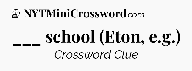 ___ school (Eton, e.g.) - Daily Themed Classic Crossword