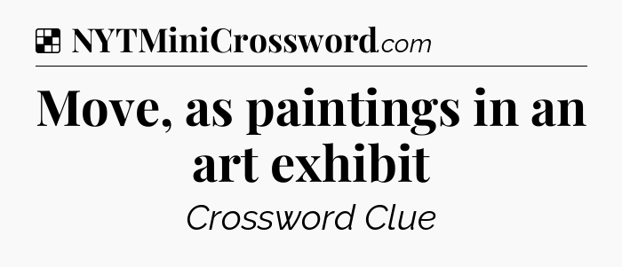 Solution: Move, as paintings in an art exhibit - NYT Crossword