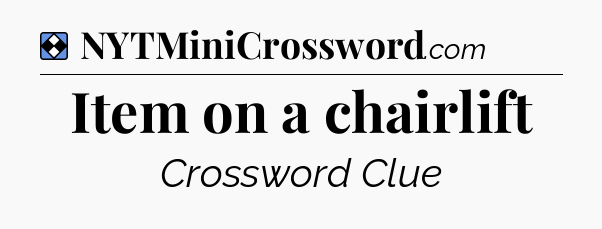 Solution: Item on a chairlift - NYT Mini Crossword
