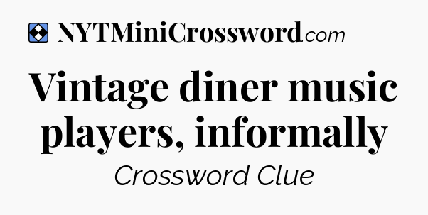 Solution: Vintage diner music players, informally - NYT Mini Crossword