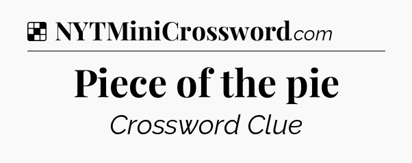 Solution: Piece of the pie - NYT Crossword