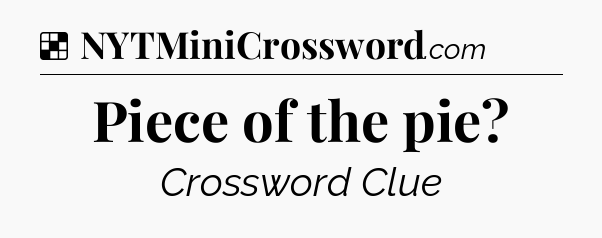 Solution: Piece of the pie - NYT Crossword