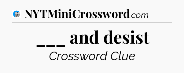 ___ and desist Crossword Clue