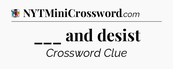 ___ and desist Crossword Clue