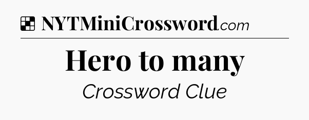 Solution: Hero to many - NYT Crossword