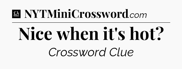 Nice when it's hot - LA Times Crossword