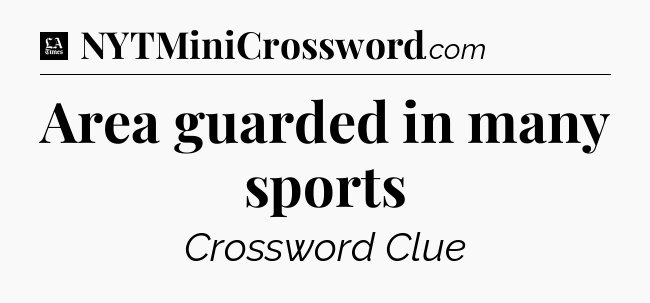 Area guarded in many sports - LA Times Crossword