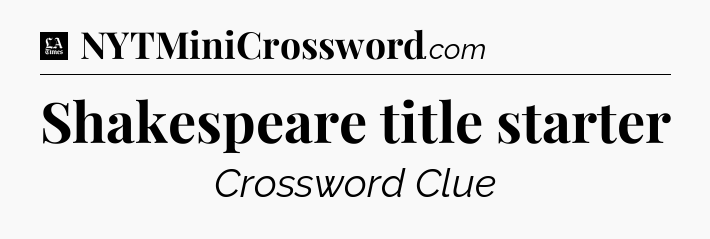 Shakespeare title starter - LA Times Crossword