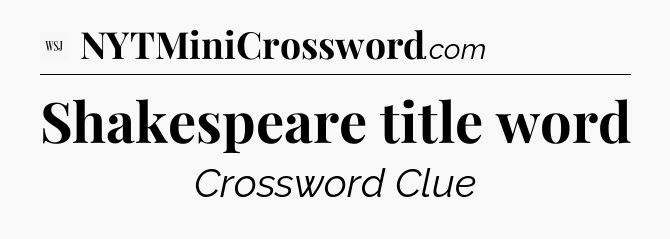 Shakespeare title word - WSJ Crossword