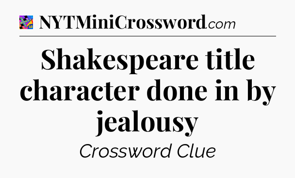 Shakespeare title character done in by jealousy Crossword Clue