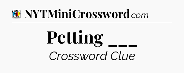 Petting ___ Crossword Clue