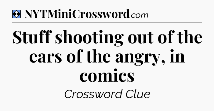 Solution: Stuff shooting out of the ears of the angry, in comics - NYT Mini Crossword