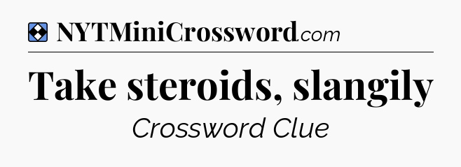 Solution: Take steroids, slangily - NYT Mini Crossword