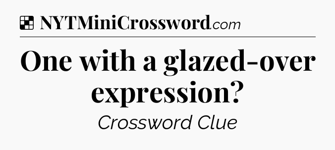Solution: One with a glazed-over expression - NYT Crossword