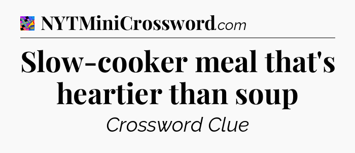 Slow-cooker meal that's heartier than soup Crossword Clue