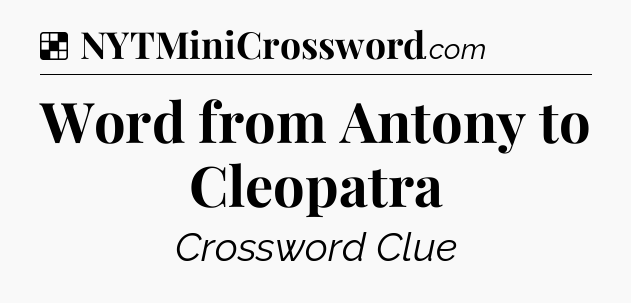 Solution: Word from Antony to Cleopatra - NYT Crossword