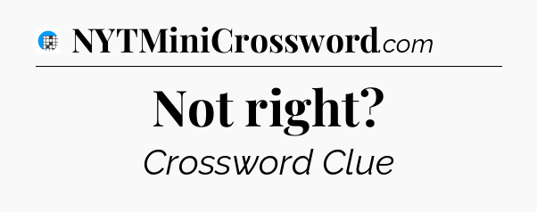 Not right Crossword Clue