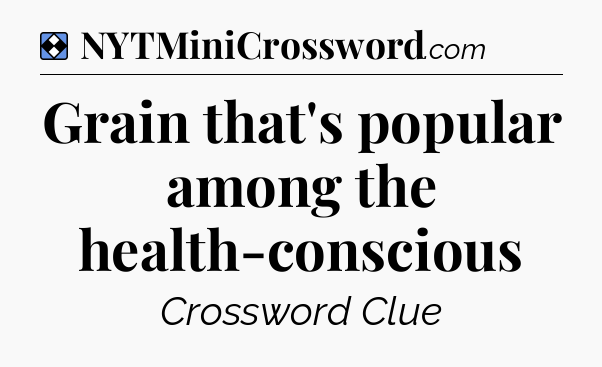 Solution: Grain that's popular among the health-conscious - NYT Mini Crossword