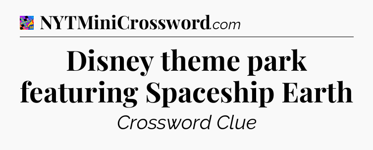 Disney theme park featuring Spaceship Earth Crossword Clue