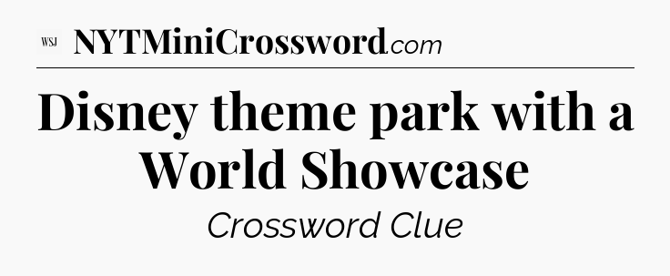 Disney theme park with a World Showcase - WSJ Crossword