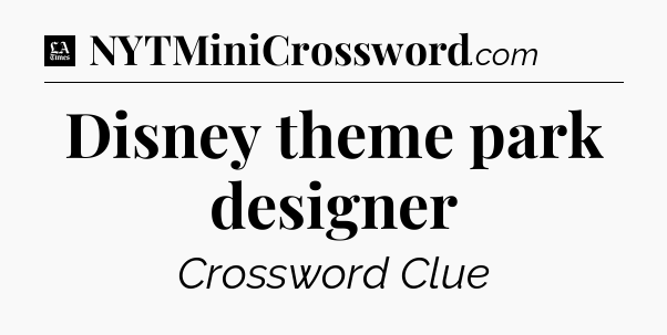 Disney theme park designer - LA Times Crossword