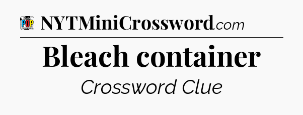 Bleach container Crossword Clue