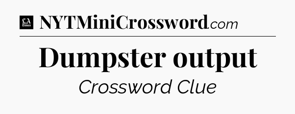 Dumpster output - LA Times Crossword