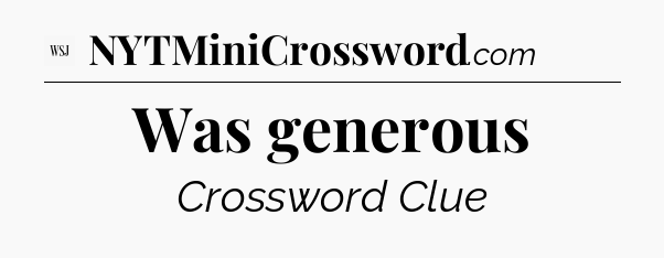 Was generous - WSJ Crossword