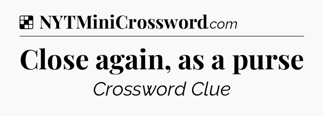 Solution: Close again, as a purse - NYT Crossword