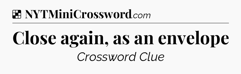 Solution: Close again, as an envelope - NYT Crossword