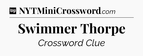 Swimmer Thorpe Crossword Clue