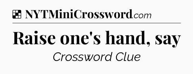 Solution: Raise one's hand, say - NYT Crossword