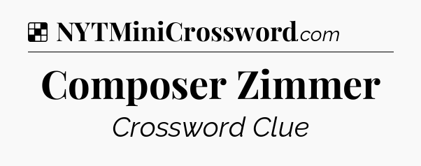 Solution: Composer Zimmer - NYT Crossword