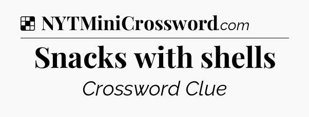 Solution: Snacks with shells - NYT Crossword