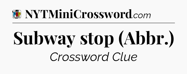Subway stop (Abbr.) Crossword Clue