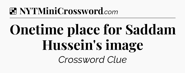 Solution: Onetime place for Saddam Hussein's image - NYT Crossword