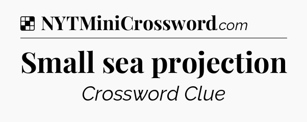Solution: Small sea projection - NYT Crossword