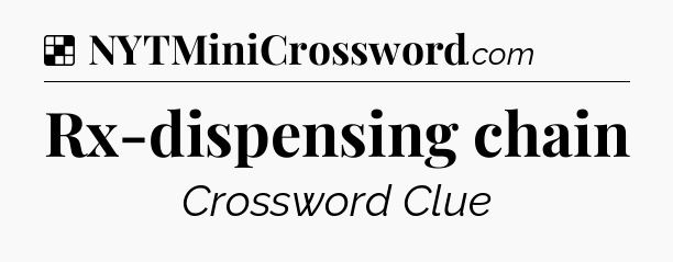Solution: Rx-dispensing chain - NYT Crossword