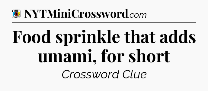 Food sprinkle that adds umami, for short Crossword Clue