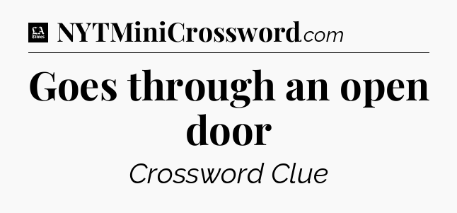 Goes through an open door - LA Times Crossword