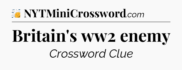 Britain's ww2 enemy - 7 Little Words