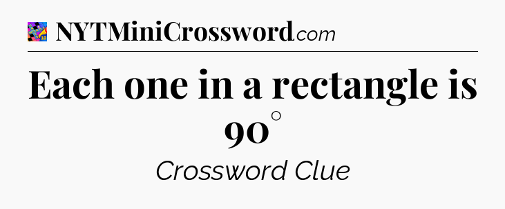 Each one in a rectangle is 90° Crossword Clue