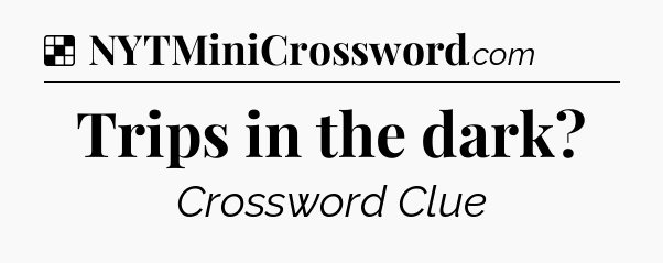 Solution: Trips in the dark - NYT Crossword