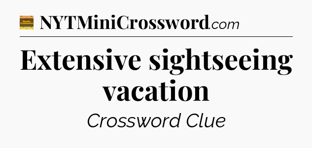 Extensive sightseeing vacation - Eugene Sheffer Crossword