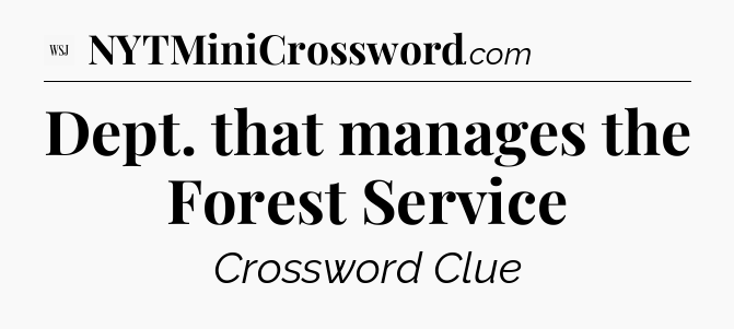 Dept. that manages the Forest Service - WSJ Crossword