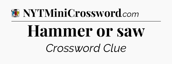 Hammer or saw Crossword Clue