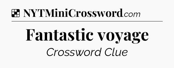Solution: Fantastic voyage - NYT Crossword