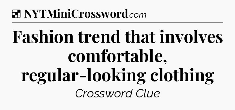 Solution: Fashion trend that involves comfortable, regular-looking clothing - NYT Crossword