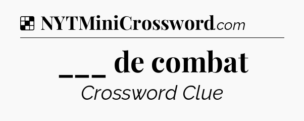 Solution: ___ de combat - NYT Crossword
