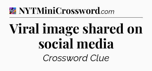Viral image shared on social media Crossword Clue